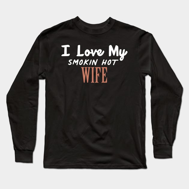 I Love My Smokin Hot Wife Long Sleeve T-Shirt by pako-valor